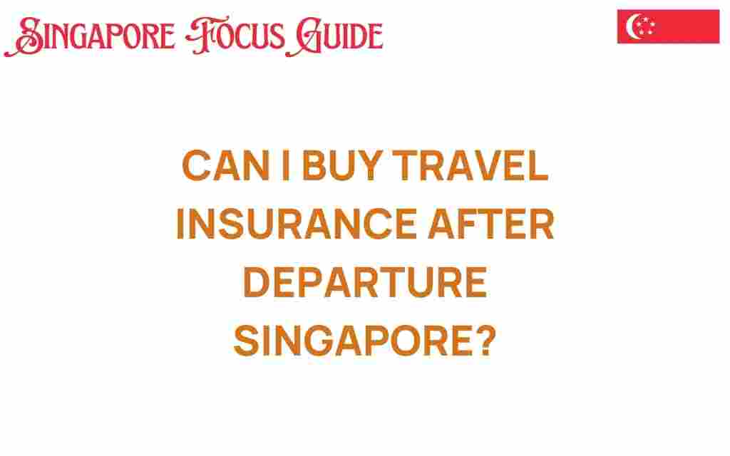 can-i-buy-travel-insurance-after-departure-singapore