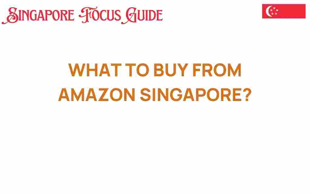 what-to-buy-from-amazon-singapore