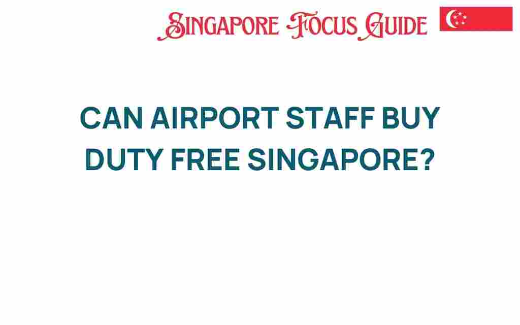 can-airport-staff-buy-duty-free-singapore