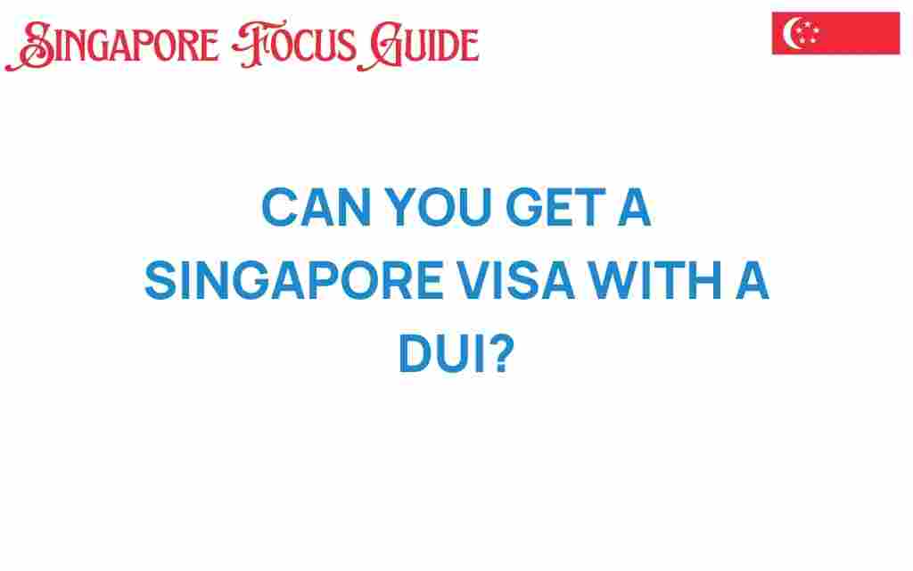 can-you-get-singapore-visa-with-dui