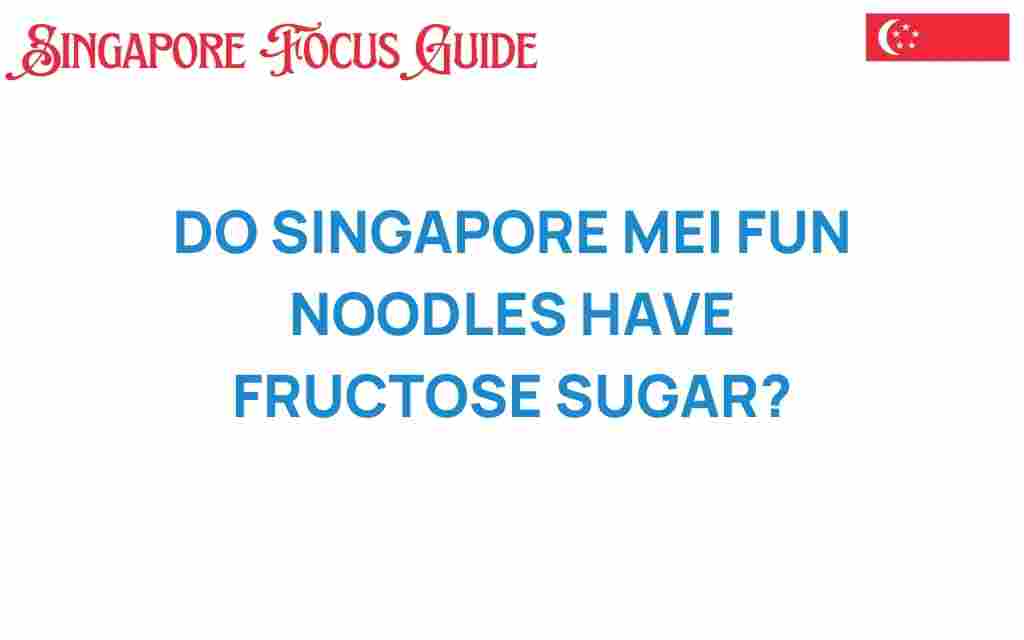 do-singapore-mei-fun-noodles-have-fructose-sugar