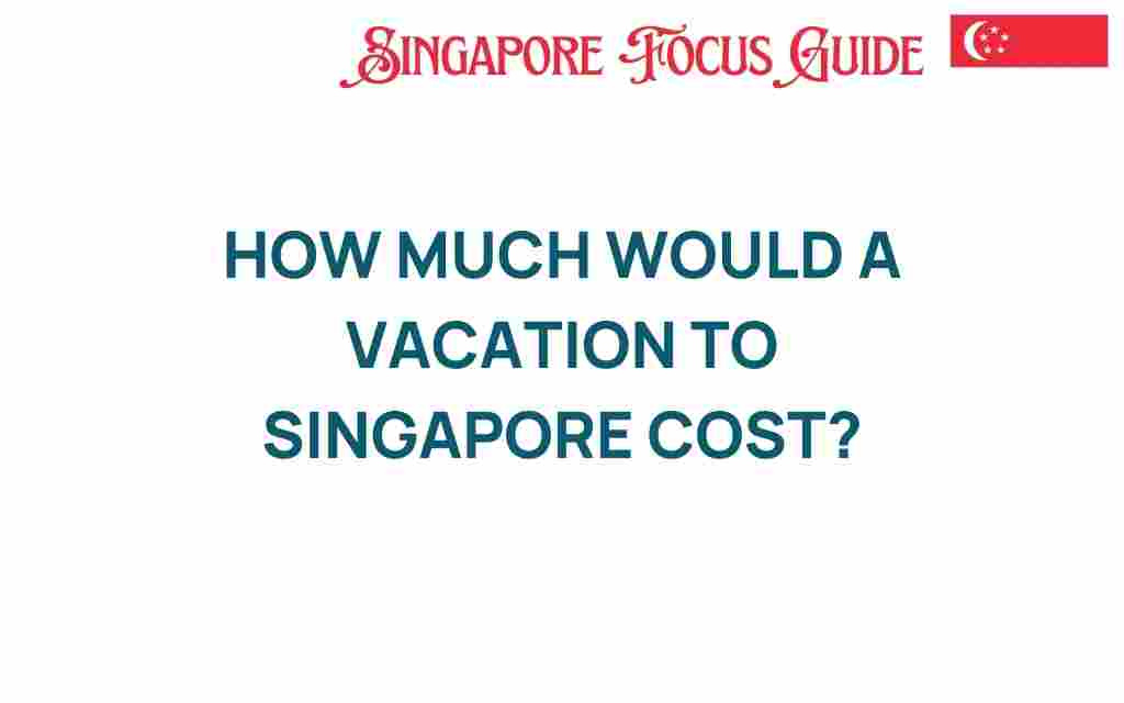 how-much-would-a-vacation-to-singapore-cost