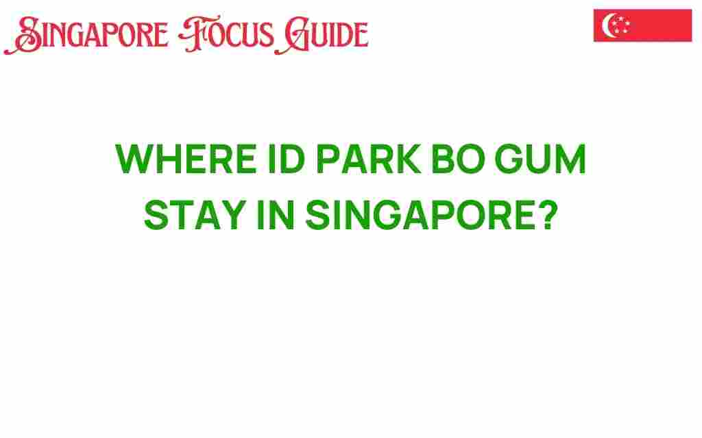 where-park-bo-gum-stay-in-singapore
