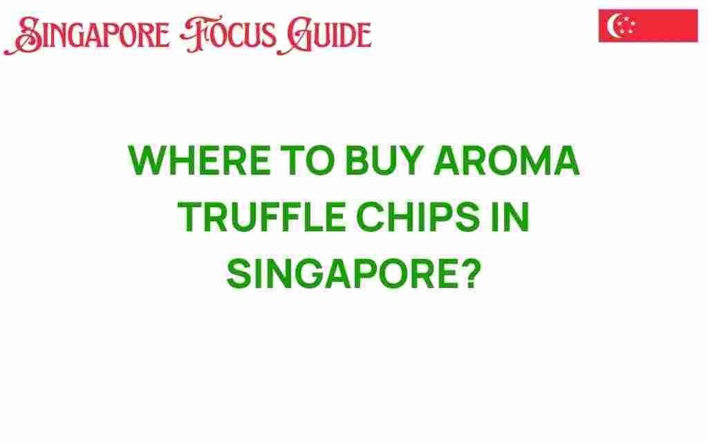 discover-where-to-buy-aroma-truffle-chips-singapore