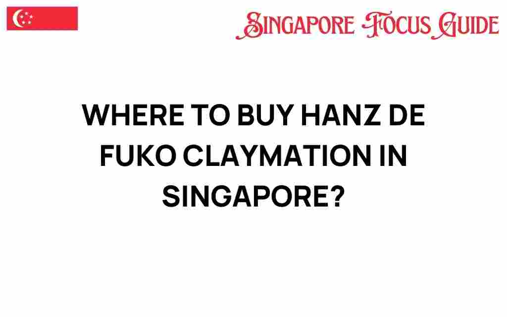 buy-hanz-de-fuko-claymation-singapore